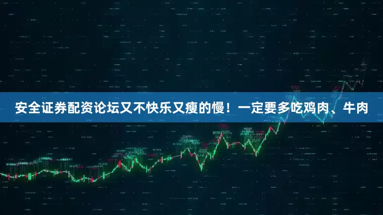 安全证券配资论坛又不快乐又瘦的慢！一定要多吃鸡肉、牛肉