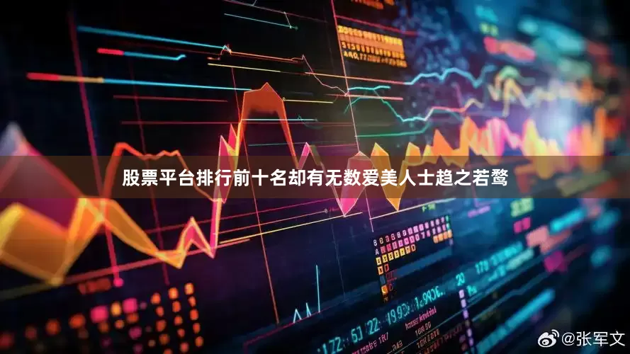 股票平台排行前十名却有无数爱美人士趋之若鹜