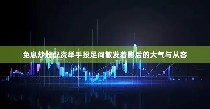 免息炒股配资举手投足间散发着影后的大气与从容
