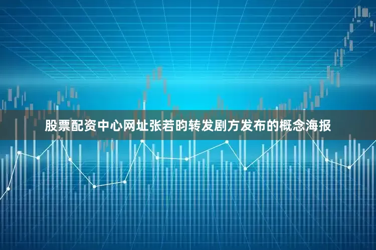 股票配资中心网址张若昀转发剧方发布的概念海报