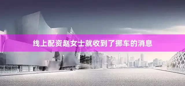 线上配资赵女士就收到了挪车的消息