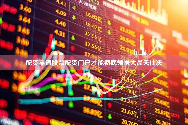 配资靠谱股票配资门户才能彻底领悟大品天仙决