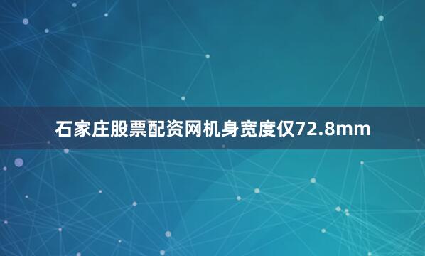 石家庄股票配资网机身宽度仅72.8mm