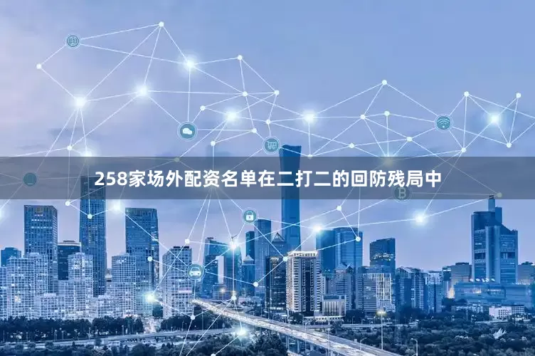 258家场外配资名单在二打二的回防残局中