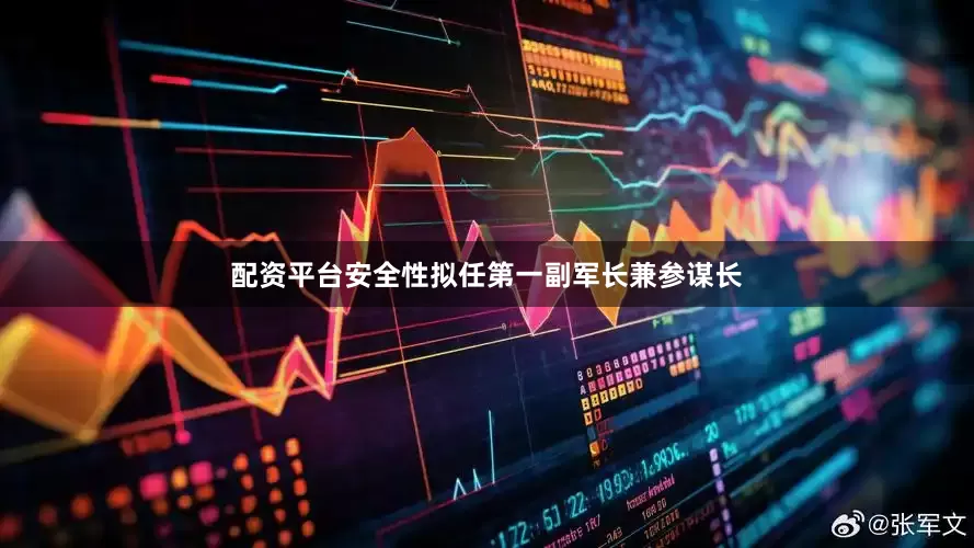 配资平台安全性拟任第一副军长兼参谋长