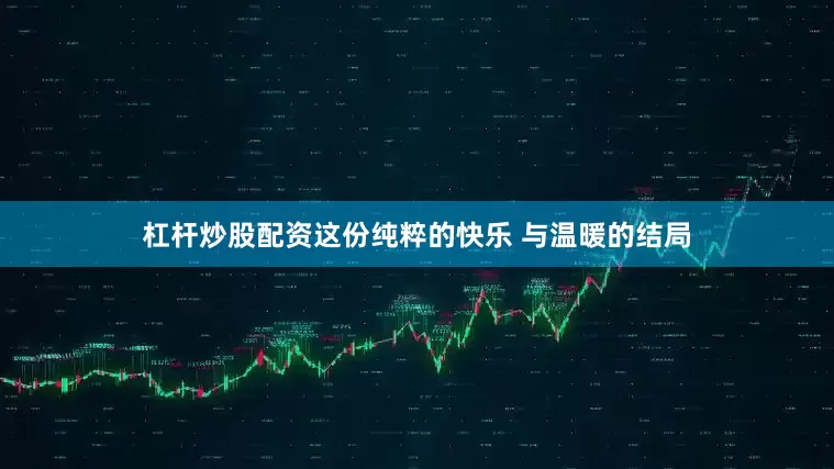 杠杆炒股配资这份纯粹的快乐 与温暖的结局