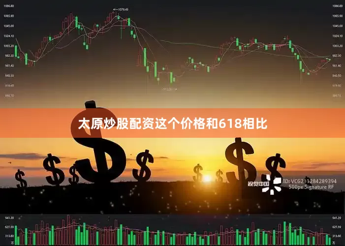 太原炒股配资这个价格和618相比