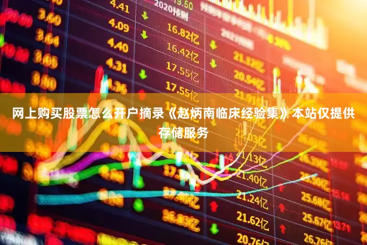 网上购买股票怎么开户摘录《赵炳南临床经验集》本站仅提供存储服务