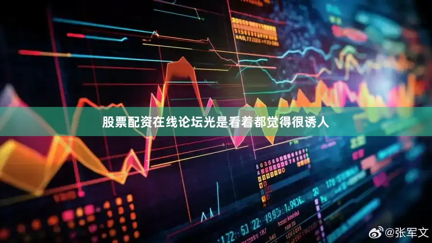 股票配资在线论坛光是看着都觉得很诱人