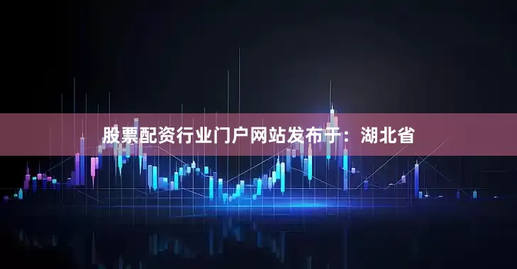 股票配资行业门户网站发布于：湖北省